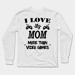 Cool I Love My Mom More Than Video Games Long Sleeve T-Shirt